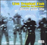 Live Tropical Fish - Shape Your Life lyrics