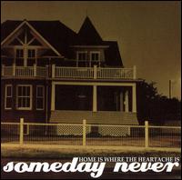 Someday Never - Home Is Where the Heartache Is lyrics
