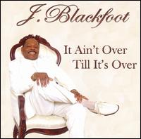 J. Blackfoot - It Ain't Over Till It's Over lyrics