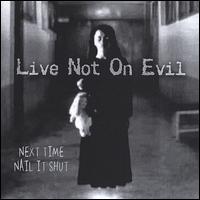 Live Not on Evil - Next Time Nail It Shut lyrics
