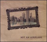 Not An Airplane - I Never Wanted to Believe in Ghosts lyrics
