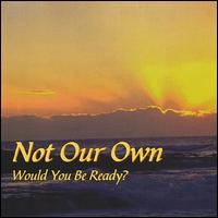 Not Our Own - Would You Be Ready? lyrics
