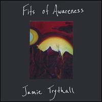 Jamie Trythall - Fits of Awareness lyrics