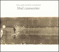 [The] Caseworker - These Weeks Should Be Remembered lyrics