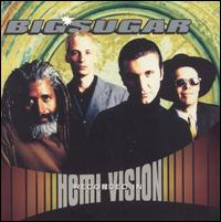 Big Sugar - Hemi-Vision lyrics