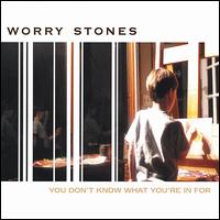 Worry Stones - You Don't Know What You're in For lyrics