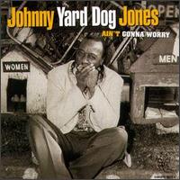 Johnny Yard Dog Jones - Ain't Gonna Worry lyrics