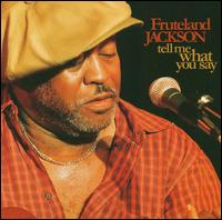 Fruteland Jackson - Tell Me What You Say lyrics
