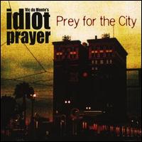 Vic du Monte's Idiot Prayer - Prey for the City lyrics