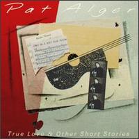 Pat Alger - True Love & Other Short Stories lyrics