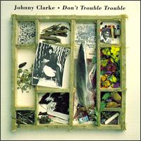 Johnny Clarke - Don't Trouble Trouble lyrics