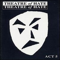 Theatre of Hate - Act 5 lyrics