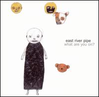 East River Pipe - What Are You On? lyrics