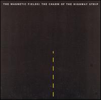 Magnetic Fields - The Charm of the Highway Strip lyrics