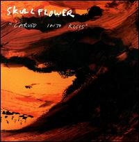 Skullflower - Carved into Roses lyrics