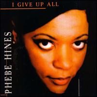 Phoebe Hines - I Give Up All lyrics