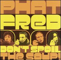 Phat Fred - Don't Spoil the Soup lyrics