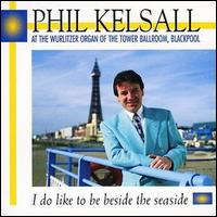 Phil Kelsall - I Do Like to Be Beside the Seaside lyrics