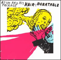Atom and His Package - Hair: Debatable [Bonus DVD] lyrics