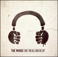 The Whigs - Give 'Em All a Big Fat Lip lyrics