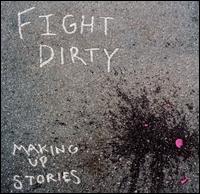 Fight Dirty - Making Up Stories lyrics