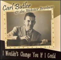 Carl Butler and the Webster Brothers - I Wouldn't Change You If I Could lyrics