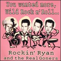 Rockin' Ryan & the Real Goners - You Wanted More Wild Rock n' Roll lyrics