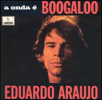 Eduardo Arajo - A Onda E Boogaloo lyrics