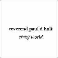 Reverend Paul D Holt - Crazy World lyrics