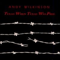 Andy Wilkinson - Texas When Texas Was Free lyrics