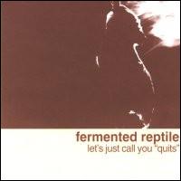 Fermented Reptile - Let's Just Call You "Quits" lyrics