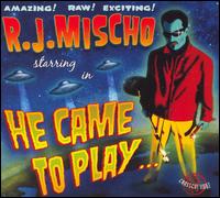R.J. Mischo - He Came to Play lyrics