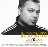 Incognito - Love X Love Who Needs Love Remixes lyrics
