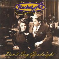 Rocket 88 - Don't Say Goodnight lyrics