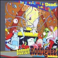 Boston Rodriguez - President Is Dead, Long Live Boston Rodriguez lyrics