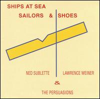 Ned Sublette - Ships at Sea, Sailors and Shoes lyrics