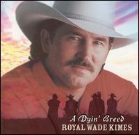 Royal Wade Kimes - A Dyin Breed lyrics