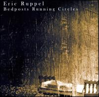 Eric Ruppel - Bedposts Running Circles lyrics