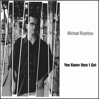 Michael Rushlow - You Know How I Get lyrics