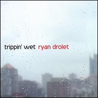 Ryan Drolet - Trippin' Wet lyrics