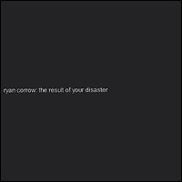 Ryan Corrow - The Result of Your Disaster lyrics
