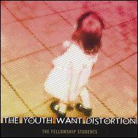 The Fellowship Students - The Youth Want Distortion lyrics