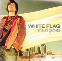 Shaun Groves - White Flag lyrics