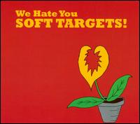 Soft Targets - We Hate You Soft Targets! lyrics