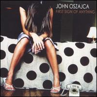 John Oszajca - First Sign of Anything lyrics