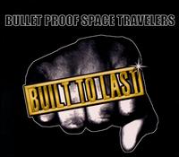 Bullet Proof Space Travelers - Built to Last lyrics