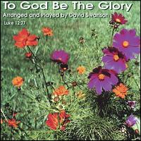 David Swanson - To God Be the Glory lyrics