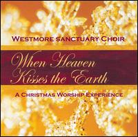 Westmore Sanctuary Choir - When Heaven Kisses the Earth [live] lyrics