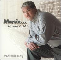 Waltah Boy - Music...It's My Habit lyrics
