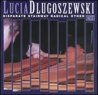 Lucia Dlugoszewski - Disparate Stairway Radical Other lyrics
